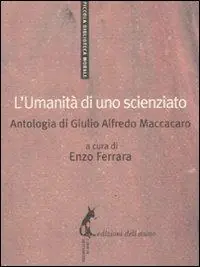 Affare L‘umanità di uno scienziato. Antologia di Giulio Alfredo Maccacaro