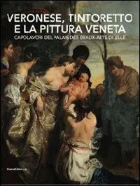 Prezzo Conveniente Veronese, Tintoretto e la pittura veneta. Capolavori del Palais des Beaux-Arts di Lille. Catalogo della mostra (Conversano, 9 maggio-21 luglio 2010). Ediz. illustrata