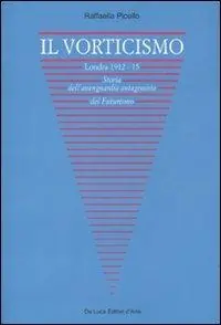 Il vorticismo. Londra 1912-15. Storia dell‘avanguardia antagonista del futurismo. Ediz. illustrata Ultima Occasione