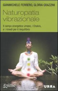 Prezzo Ridotto Naturopatia vibrazionale. Il campo energetico umano, i Chakra, e i rimedi per il riequilibrio