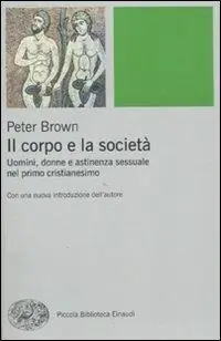 Il corpo e la società. Uomini, donne e astinenza sessuale nei primi secoli cristiani Spedito Oggi
