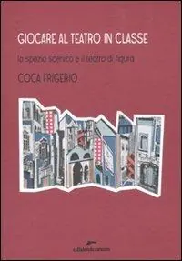 Giocare al teatro in classe. Lo spazio scenico e il teatro di figura Pagamento Sicuro