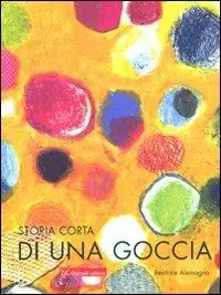 Storia corta di una goccia d‘acqua. Ediz. illustrata Soddisfatti O Rimborsati