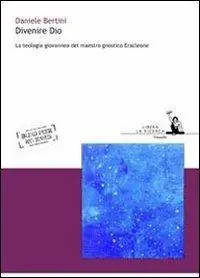 Prezzo Di Fabbrica Divenire Dio. La teologia giovannea del maestro gnostico Eracleone