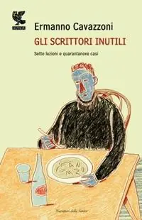 Gli scrittori inutili. Sette lezioni e quarantanove casi Reso Gratuito