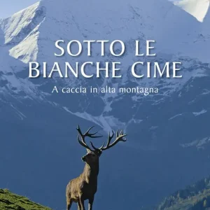 Sotto le bianche cime. A caccia in alta montagna Scelto Dai Clienti
