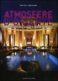 Atmosfere d‘Oriente. Hotel, ristoranti, negozi e club di tendenza. Ediz. italiana, inglese, spagnola e portoghese Scelto Dai Clienti