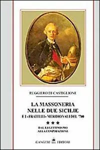La massoneria nelle due Sicilie e i «fratelli» meridionali del ‘700. Vol. 3 Dal legittimismo alla cospirazione Compra Oggi Stesso
