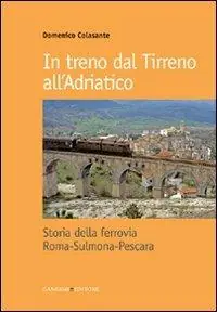 Compra Oggi Stesso In treno dal Tirreno all‘Adriatico. Storia della ferrovia Roma-Sulmona-Pescara