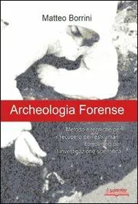 Archeologia forense. Metodo e tecniche per il recupero dei resti umani compendio per l‘investigazione scientifica Affare