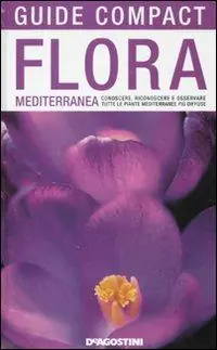 Flora mediterranea. Conoscere, riconoscere e osservare tutte le piante mediterranee più diffuse Nuovo Arrivo