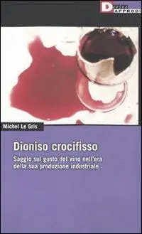 Dioniso crocefisso. Saggio sul gusto del vino nell‘epoca della sua produzione industriale Offerta Speciale