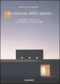 La misura dello spazio. Fotografia e architettura conversazioni con i protagonisti. Ediz. illustrata Offerta Del Giorno