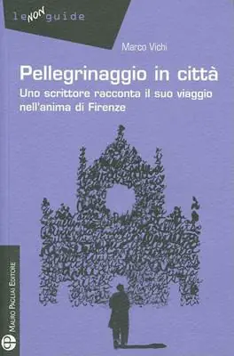 Professionale Pellegrinaggio in città. Uno scrittore racconta il suo viaggio nell‘anima di Firenze