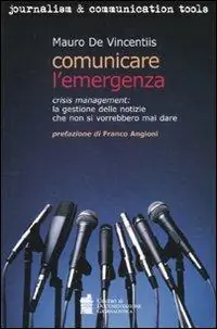 Comunicare l‘emergenza. Crisis management la gestione delle notizie che non si vorrebbero mai dare Subito Disponibile