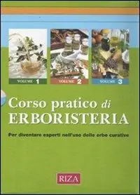 Corso pratico di erboristeria. Conoscere le erbe, le piante officinali e le loro straordinarie proprietà Spedito Oggi