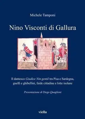 Nino Visconti di Gallura. Il dantesco «Giudice nin gentil» tra Pisa e Sardegna, guelfi e ghibellini, faide cittadine e lotte isolane A Buon Prezzo