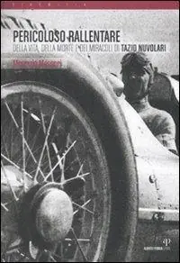 Pericoloso rallentare. Della vita, della morte e dei miracoli di Tazio Nuvolari Miglior Prezzo