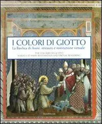 I colori di Giotto. La basilica di Assisi restauro e restituzione virtuale. Catalogo della mostra (Assisi, 11 aprile-5 settembre 2010). Ediz. italiana e inglese Compra Online