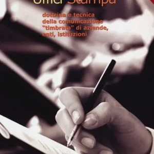 Uffici stampa. Dottrina e tecnica della comunicazione «timbrata» di aziende, enti, istituzioni Miglior Prezzo