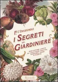 I segreti del giardiniere. Riscoprire l‘arte di coltivare frutta, verdura, fiori e piante Occasione