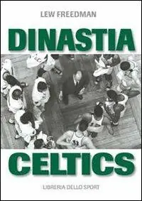 Dinastia Celtics. L‘ascesa dei Boston Celtics Occasione Imperdibile