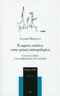 Il sapere estetico come prassi antropologica. Cassirer, Gehlen e la configurazione del sensibile Offerta Lampo