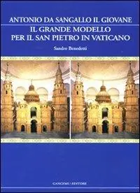 Il grande modello per il San Pietro in Vaticano. Antonio da Sangallo il Giovane. Ediz. illustrata Ultime Pezzi