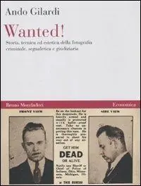 Wanted! Storia, tecnica ed estetica della fotografia criminale, segnaletica e giudiziaria Compra Online