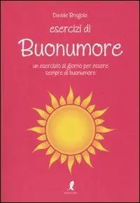 Esercizi di buonumore. Un esercizio al giorno per essere sempre di buonumore Acquista Ora
