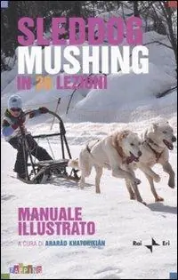 Spedito Oggi Sleddog mushing in 20 lezioni. Manuale illustrato