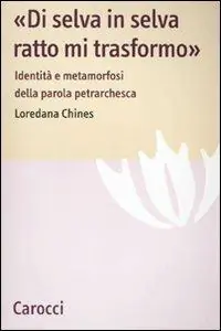 «Di selva in selva, ratto mi trasformo». Identità e metamorfosi della parola petrarchesca Offerta Speciale