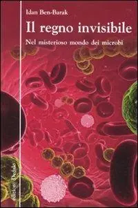 Il regno invisibile. Nel misterioso mondo dei microbi Nuova Collezione
