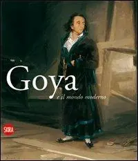 Goya e il mondo moderno. Ediz. italiana e spagnola Prezzo Scontato
