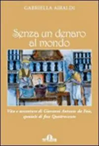 Senza un denaro al mondo. Vita e avventure di Giovanni Antonio da Faie, speziale di fine Quattrocento Must-Have