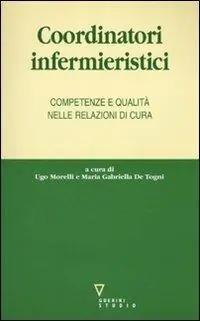 Coordinatori infermieristici. Competenze e qualità nelle relazioni di cura Acquista Ora