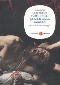 Non Perdere Tutti i miei peccati sono mortali. Vita e amori di Caravaggio