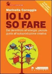 Io lo so fare. Dal dentifricio all‘energia piccola guida all‘autoproduzione creativa Compra Oggi Stesso