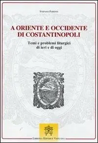 A Oriente e Occidente di Costantinopoli. Temi e problemi liturgici di ieri e di oggi Prezzo Conveniente