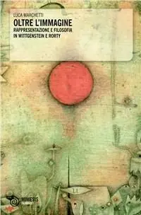 Oltre l‘immagine. Rappresentazione e filosofia in Wittgenstein e Rorty Spedito Oggi