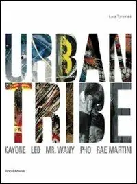 Urban tribe. Kayone, Leo, Mr. Wany, Pho, Rae Martini. Catalogo della mostra. (Monza, 12 dicembre 2009-31 gennaio 2010) Acquista Ora