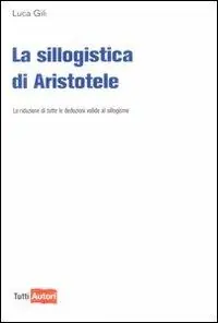La sillogistica di Aristotele. La riduzione di tutte le deduzioni valide al sillogismo Offerta Lampo