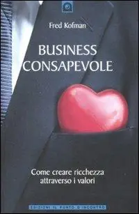 Business consapevole. Come creare ricchezza attraverso i valori Sconto