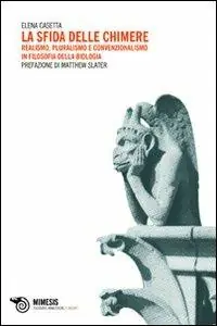 La sfida delle chimere. Realismo, pluralismo e convenzionalismo in filosofia della biologia Occasione Imperdibile