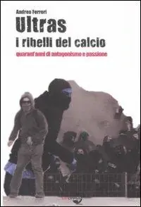 Ultras. I ribelli del calcio. Quarant‘anni di antagonismo e passione Ordina Subito