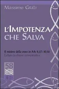 Reso Gratuito L‘impotenza che salva. Il mistero della croce in Mc 8,27-10,52. Lettura in chiave comunicativa