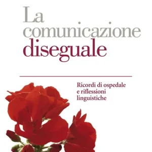 La comunicazione diseguale. Ricordi di ospedale e riflessioni linguistiche Quantità Limitata