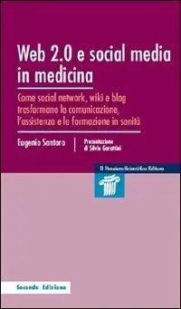 Web 2.0 e social media in medicina. Come social network, wiki e blog trasformano la comunicazione, l‘assistenza e la formazione in sanità Subito Disponibile