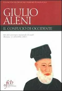 Padre Giulio Aleni S. J. Il Confucio di Occidente. Atti del convegno nazionale di studi (Brescia, 12 settembre 2007) Must-Have