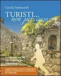 Compra Online Turisti... non per caso. Itinerari sacri nel territorio veronese. Vol. 2 Garda Baldo colline Moreniche lessinia Valpolicella Valpantena est veronese.